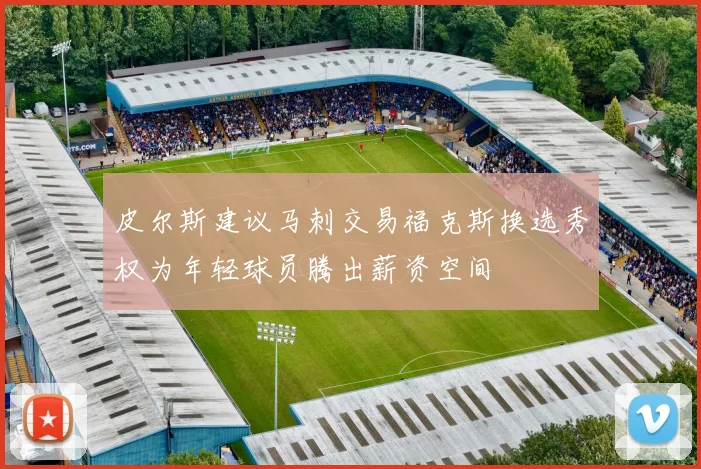 皮尔斯建议马刺交易福克斯换选秀权为年轻球员腾出薪资空间