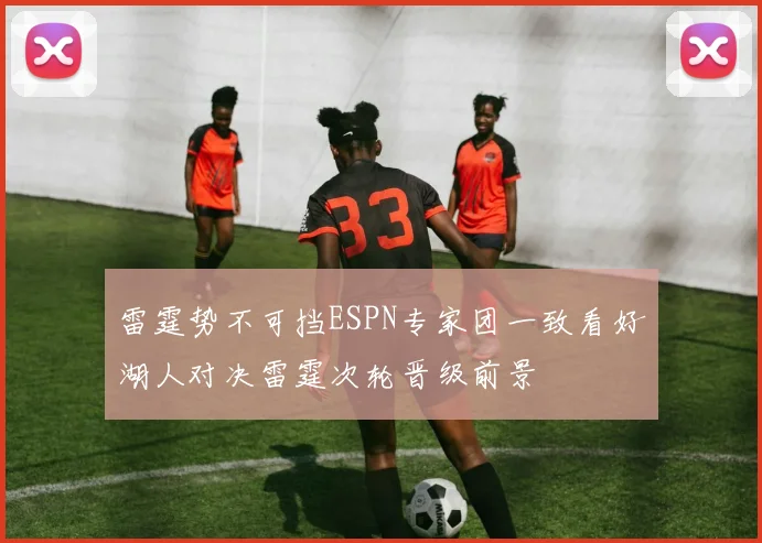 雷霆势不可挡ESPN专家团一致看好湖人对决雷霆次轮晋级前景